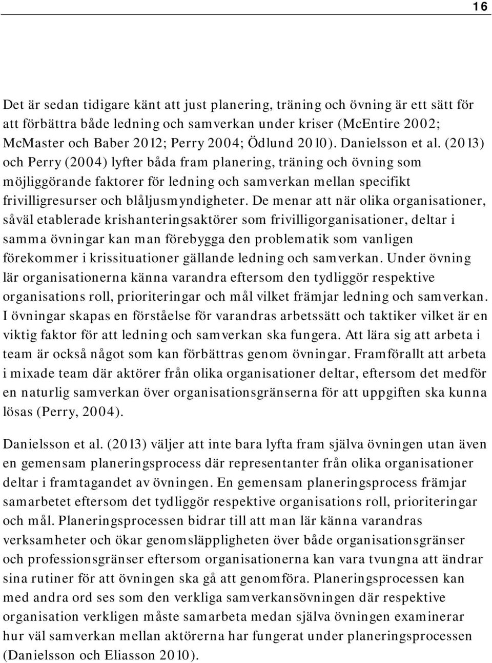 (2013) och Perry (2004) lyfter båda fram planering, träning och övning som möjliggörande faktorer för ledning och samverkan mellan specifikt frivilligresurser och blåljusmyndigheter.