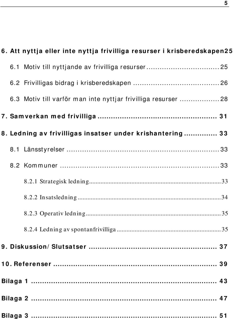 Ledning av frivilligas insatser under krishantering... 33 8.1 Länsstyrelser... 33 8.2 Kommuner... 33 8.2.1 Strategisk ledning... 33 8.2.2 Insatsledning.