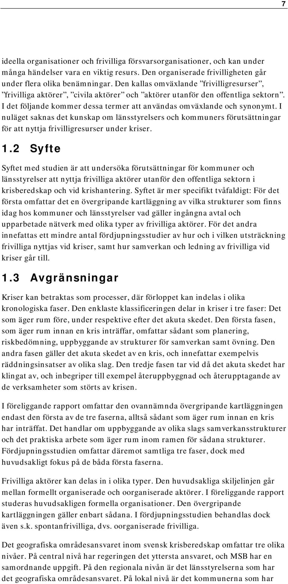 I nuläget saknas det kunskap om länsstyrelsers och kommuners förutsättningar för att nyttja frivilligresurser under kriser. 1.