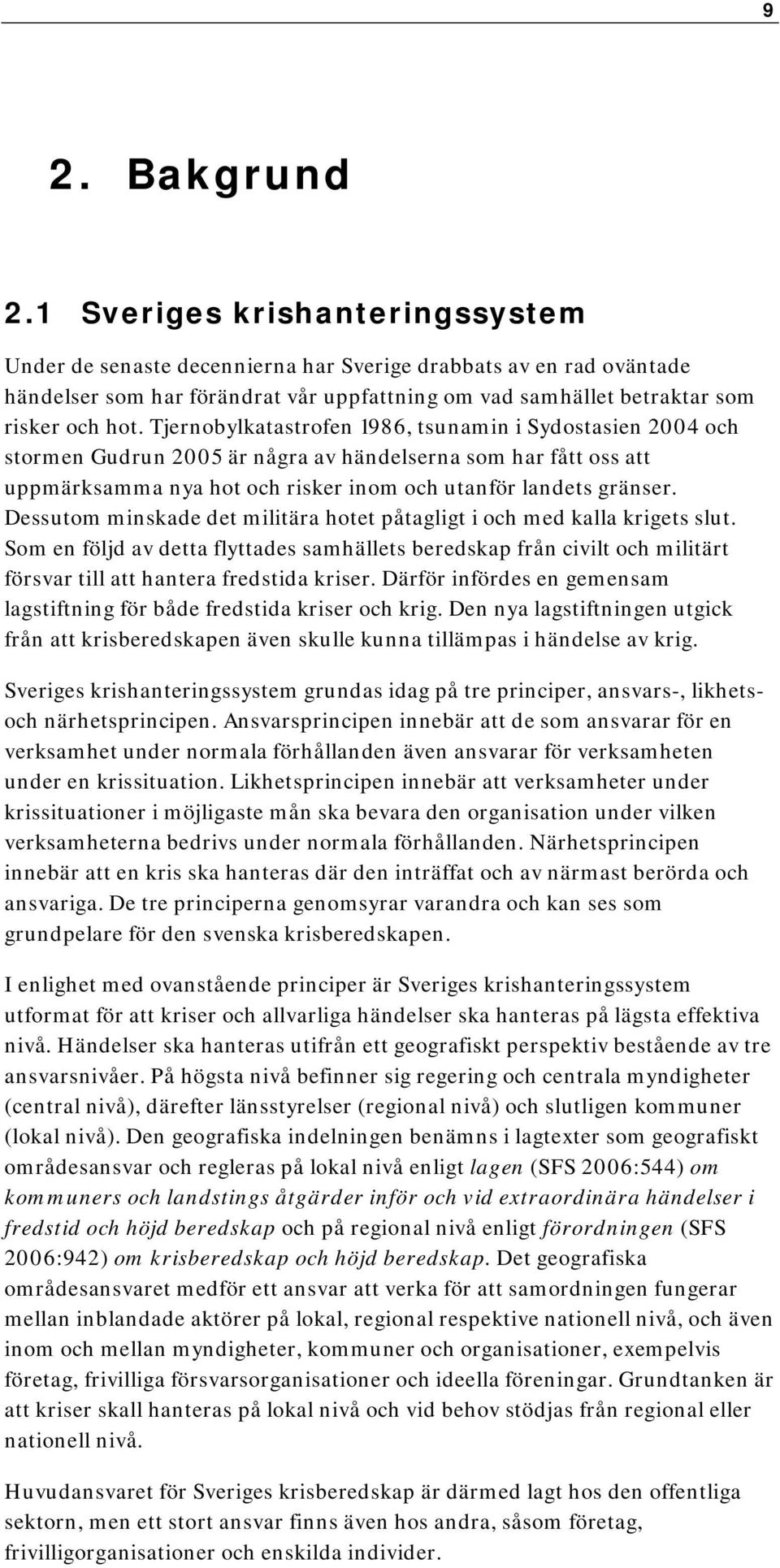 Tjernobylkatastrofen 1986, tsunamin i Sydostasien 2004 och stormen Gudrun 2005 är några av händelserna som har fått oss att uppmärksamma nya hot och risker inom och utanför landets gränser.