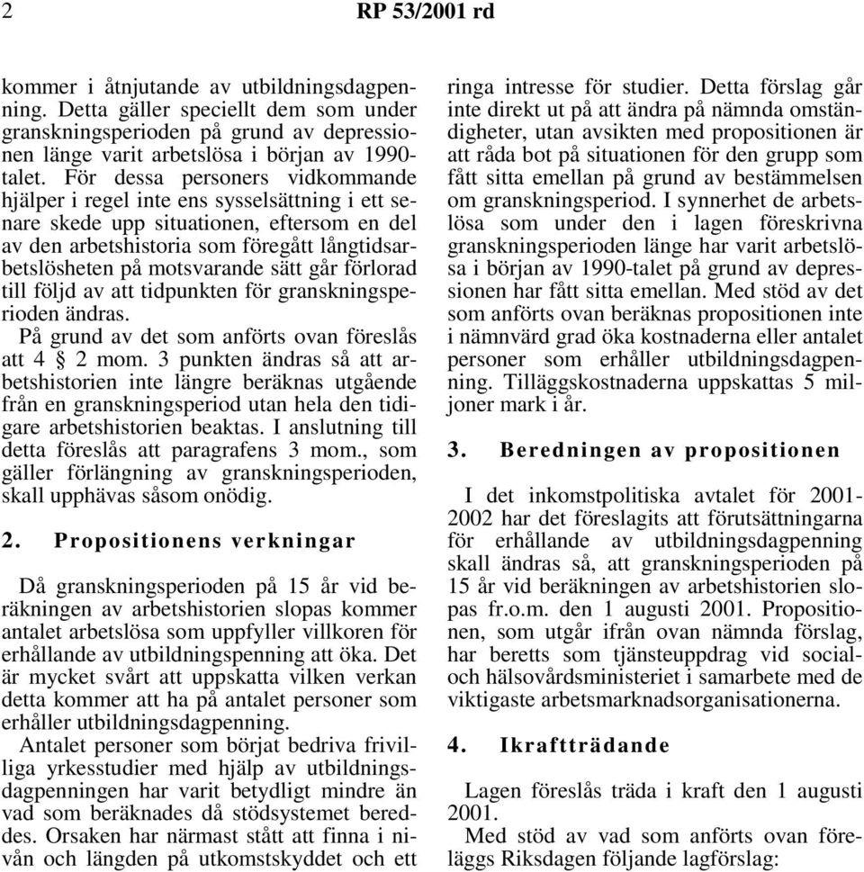 sätt går förlorad till följd av att tidpunkten för granskningsperioden ändras. På grund av det som anförts ovan föreslås att 4 2 mom.