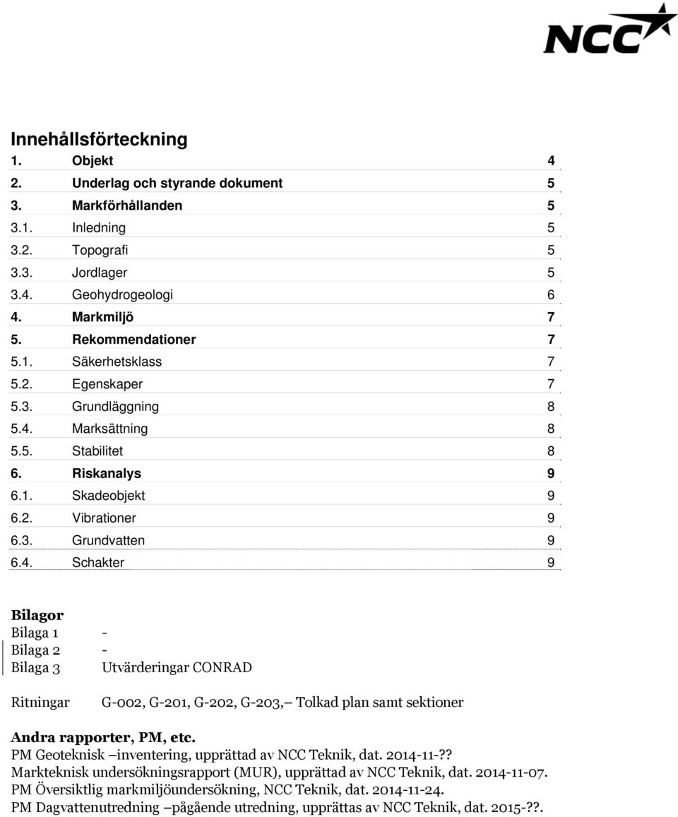 Marksättning 8 5.5. Stabilitet 8 6. Riskanalys 9 6.1. Skadeobjekt 9 6.2. Vibrationer 9 6.3. Grundvatten 9 6.4.