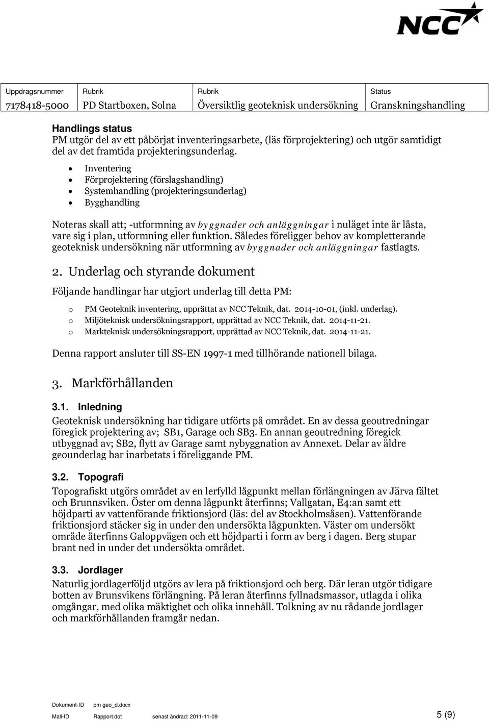 plan, utformning eller funktion. Således föreligger behov av kompletterande geoteknisk undersökning när utformning av byggnader och anläggningar fastlagts. 2.