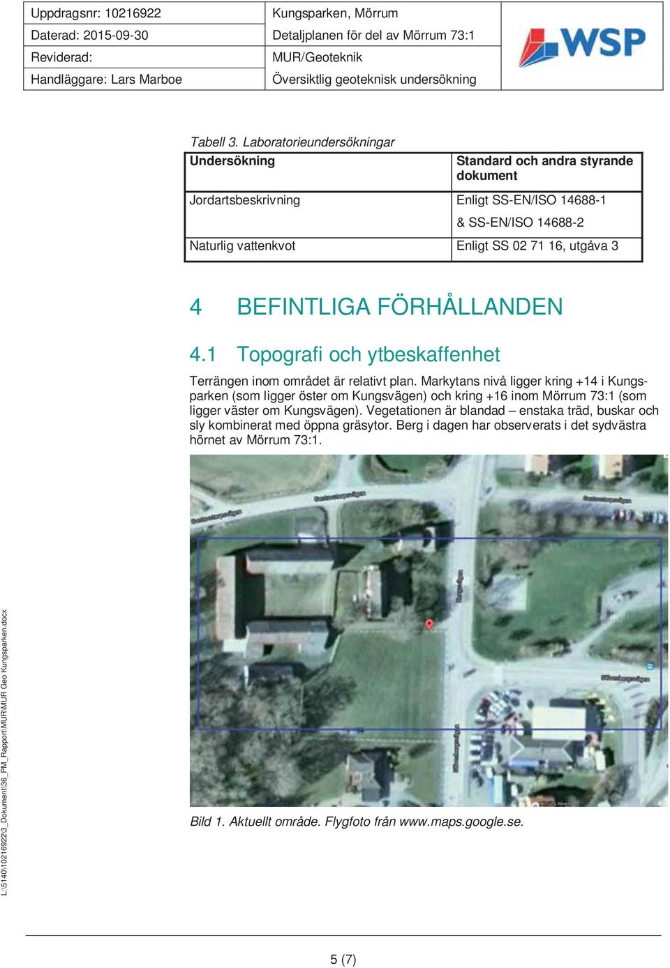 BEFINTLIGA FÖRHÅLLANDEN 4.1 Topografi och ytbeskaffenhet Terrängen inom området är relativt plan.