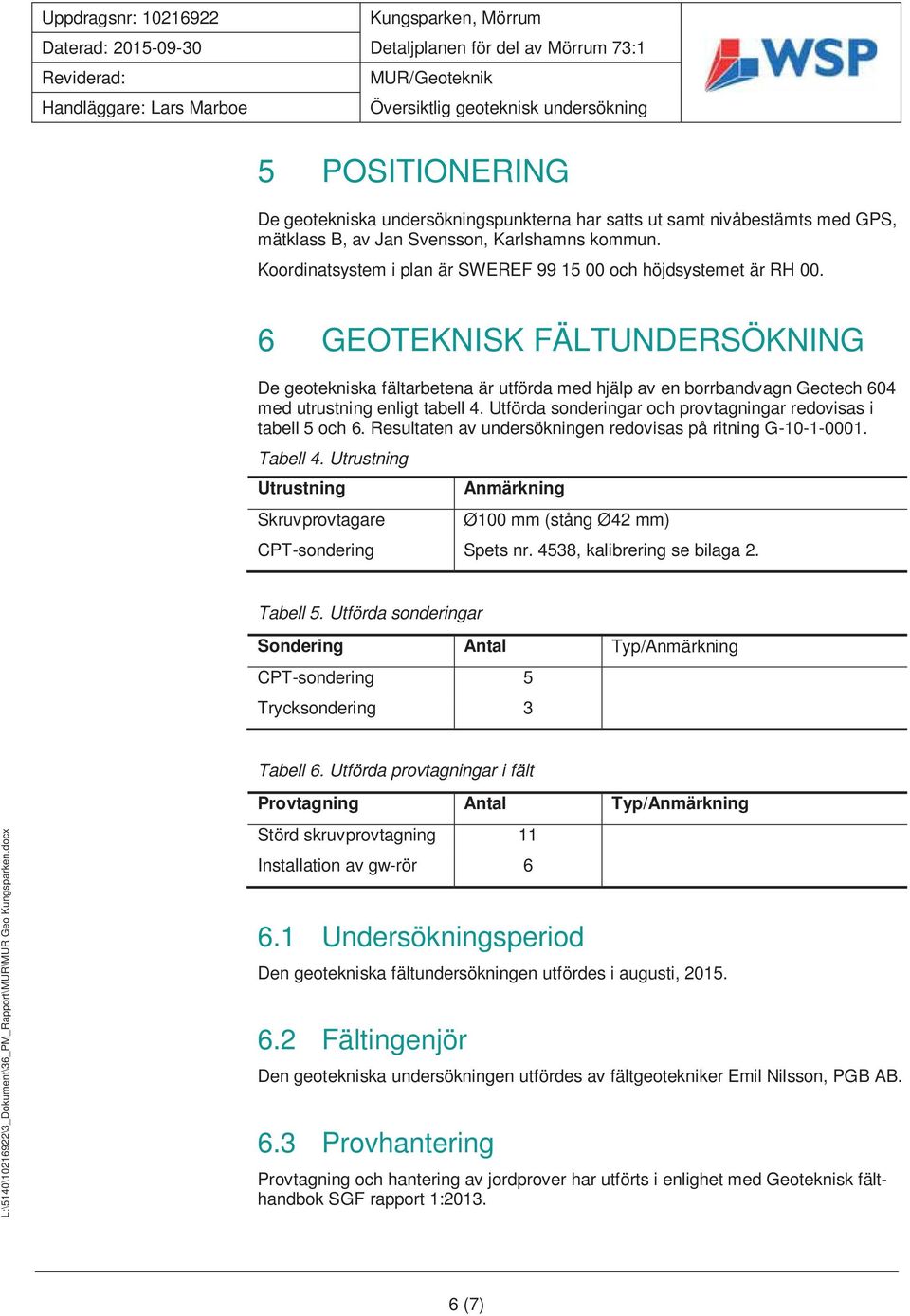 6 GEOTEKNISK FÄLTUNDERSÖKNING De geotekniska fältarbetena är utförda med hjälp av en borrbandvagn Geotech 604 med utrustning enligt tabell 4.