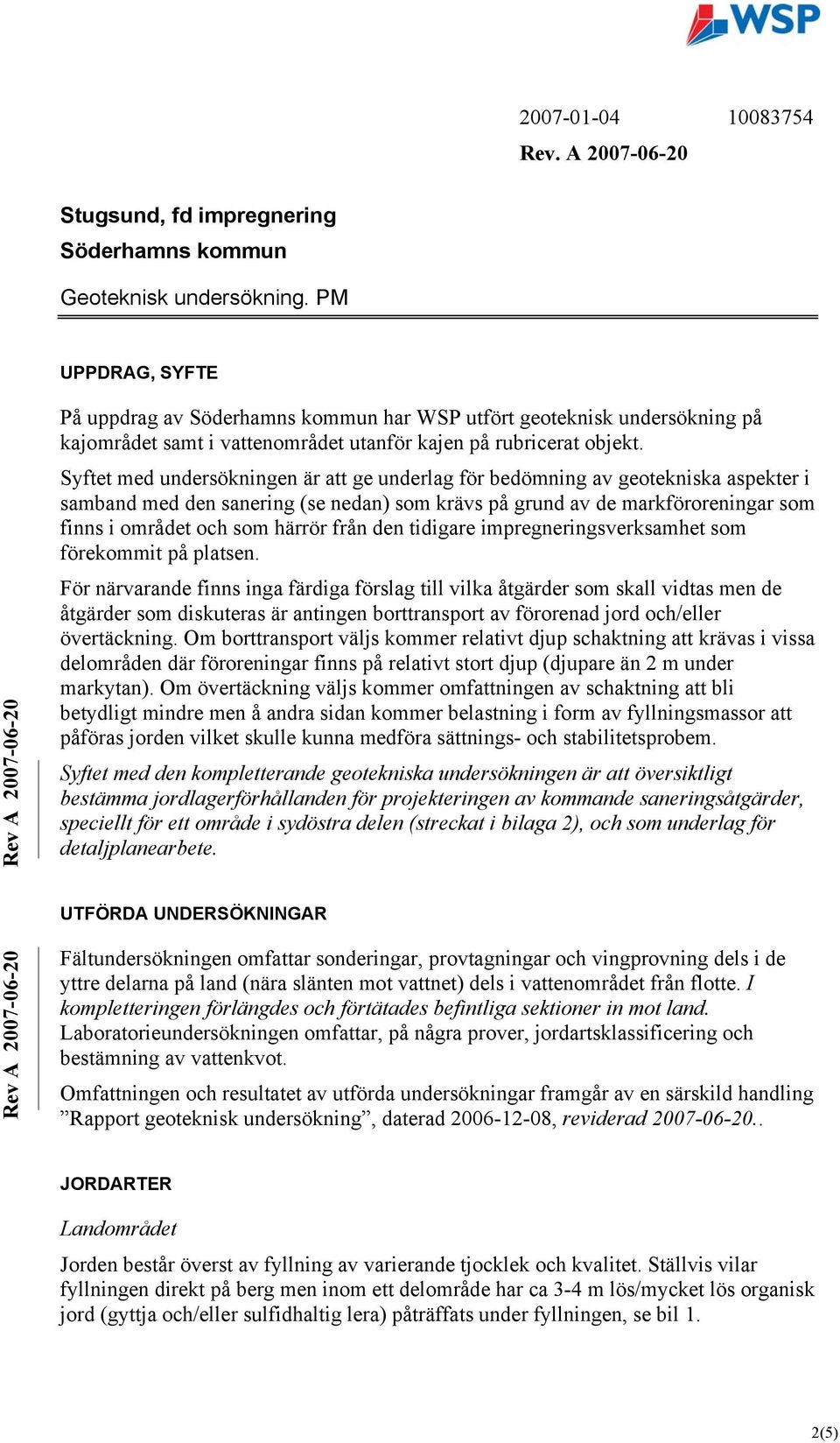 Syftet med undersökningen är att ge underlag för bedömning av geotekniska aspekter i samband med den sanering (se nedan) som krävs på grund av de markföroreningar som finns i området och som härrör