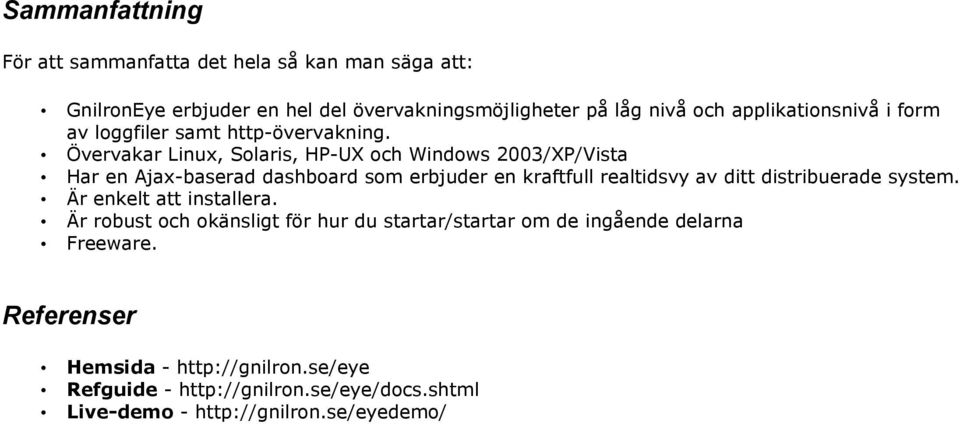 Övervakar Linux, Solaris, HP-UX och Windows 2003/XP/Vista Har en Ajax-baserad dashboard som erbjuder en kraftfull realtidsvy av ditt distribuerade