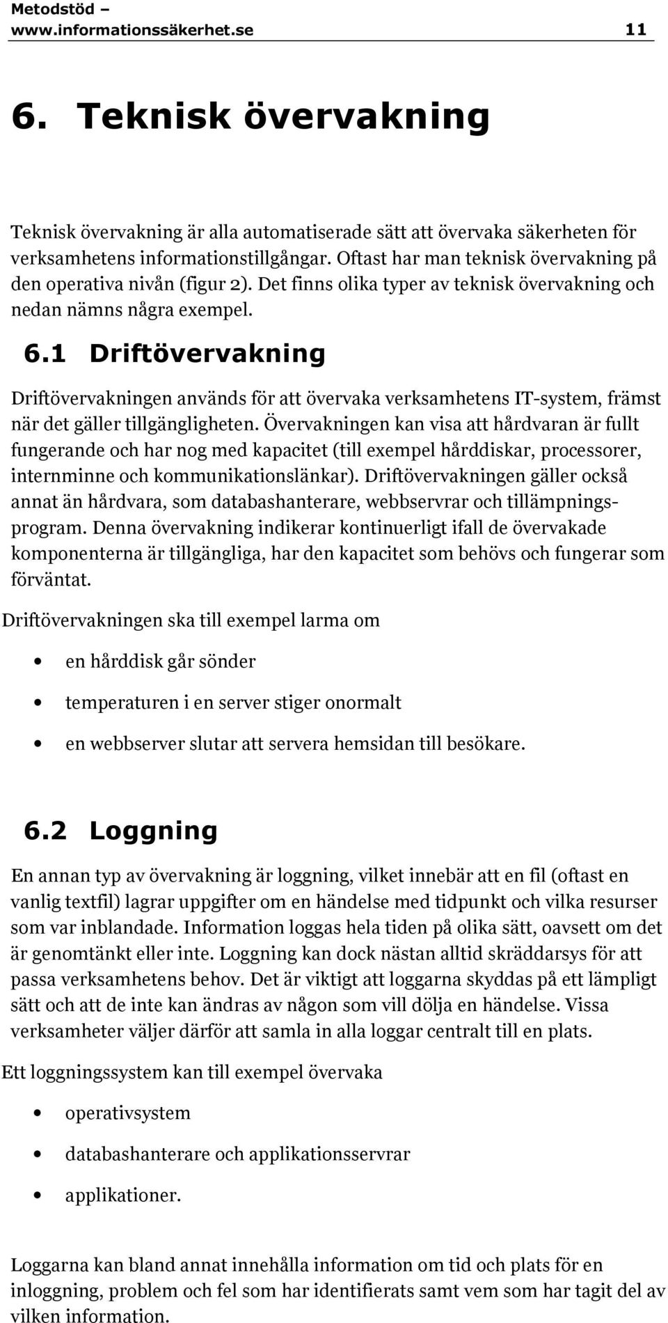 1 Driftövervakning Driftövervakningen används för att övervaka verksamhetens IT-system, främst när det gäller tillgängligheten.