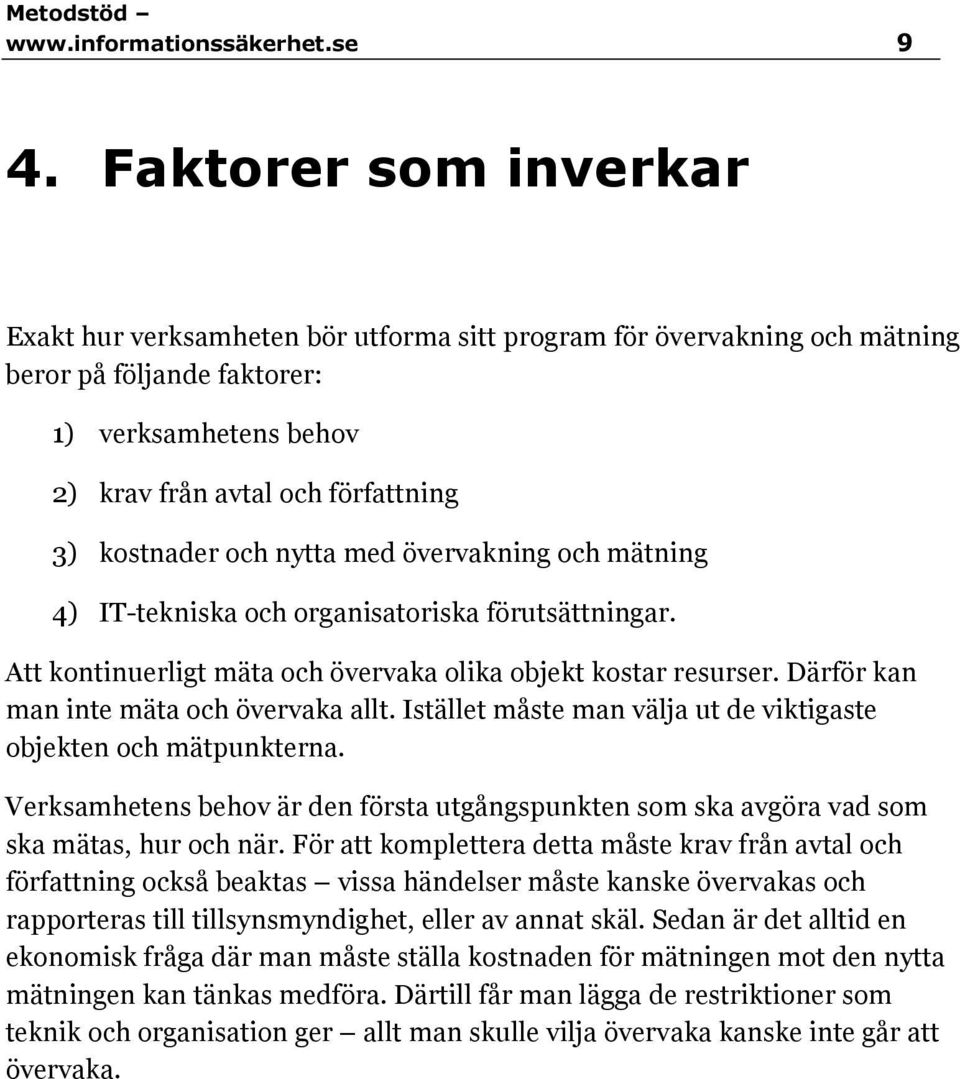 och nytta med övervakning och mätning 4) IT-tekniska och organisatoriska förutsättningar. Att kontinuerligt mäta och övervaka olika objekt kostar resurser. Därför kan man inte mäta och övervaka allt.