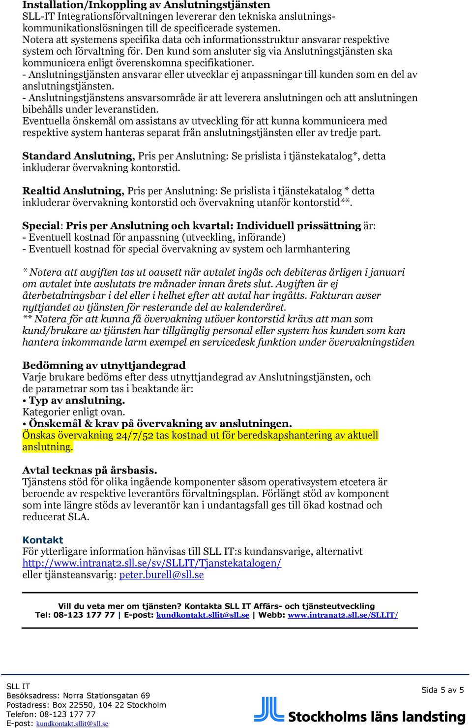 Den kund som ansluter sig via Anslutningstjänsten ska kommunicera enligt överenskomna specifikationer.