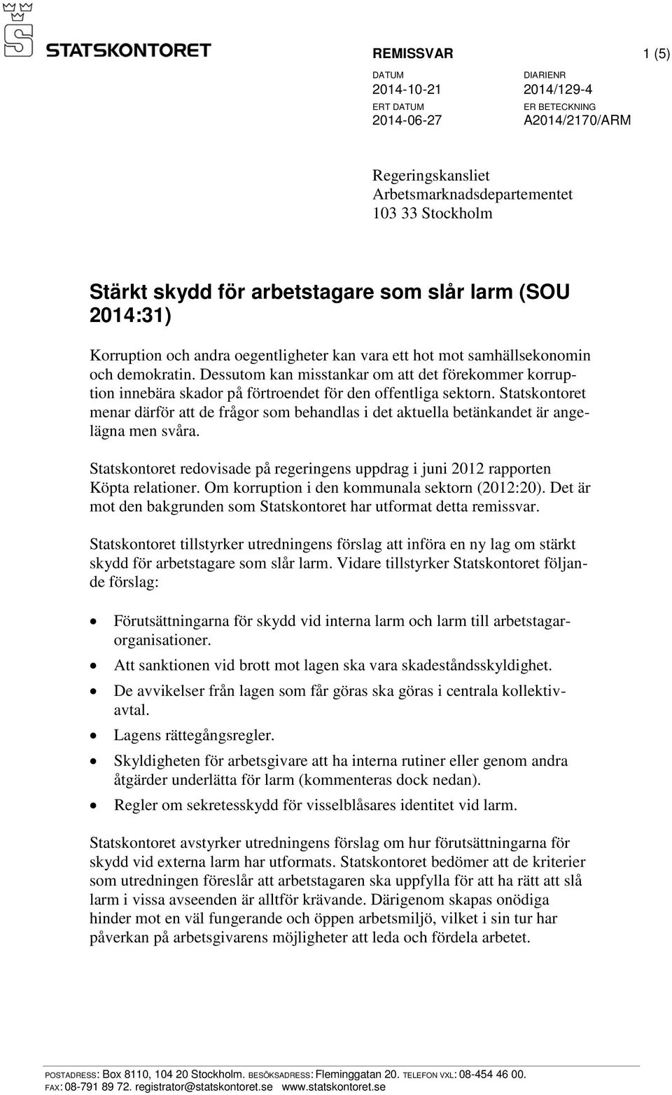 Statskontoret menar därför att de frågor som behandlas i det aktuella betänkandet är angelägna men svåra. Statskontoret redovisade på regeringens uppdrag i juni 2012 rapporten Köpta relationer.