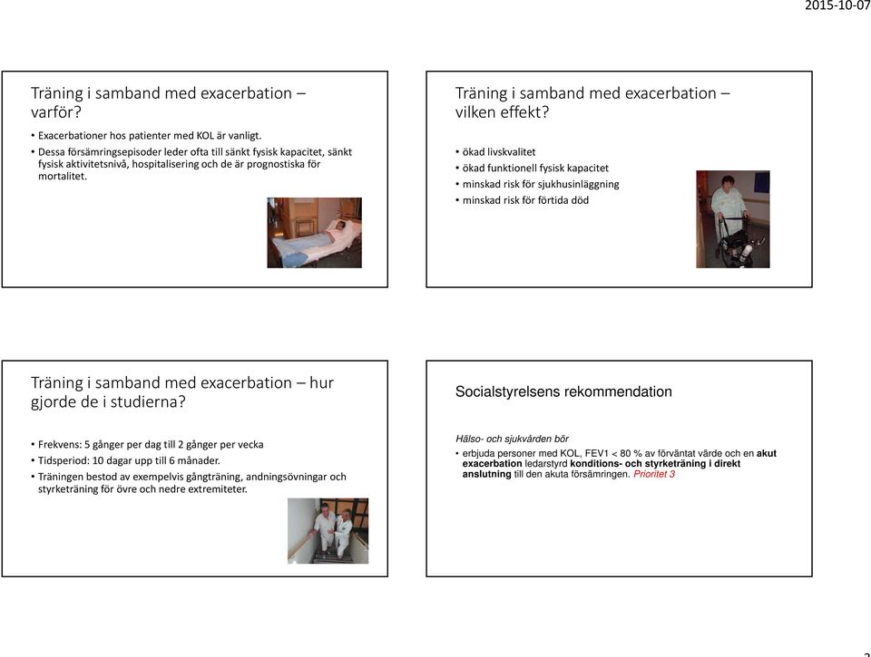 ökad livskvalitet ökad funktionell fysisk kapacitet minskad risk för sjukhusinläggning minskad risk för förtida död Träning i samband med exacerbation hur gjorde de i studierna?