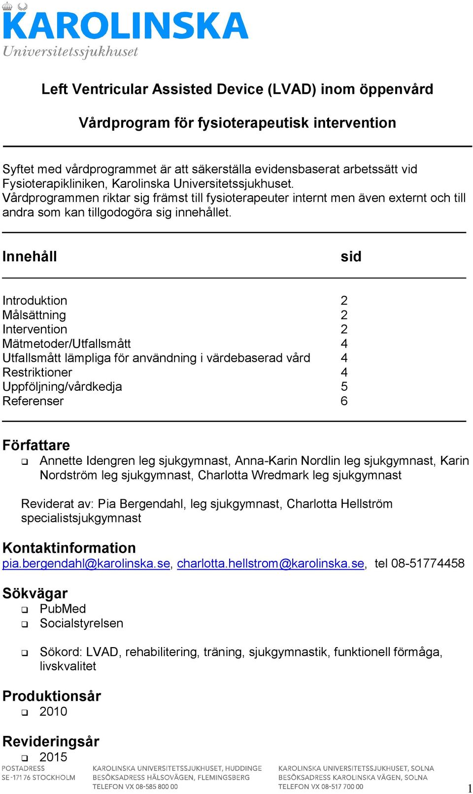 Innehåll Introduktion 2 Målsättning 2 Intervention 2 Mätmetoder/Utfallsmått 4 Utfallsmått lämpliga för användning i värdebaserad vård 4 Restriktioner 4 Uppföljning/vårdkedja 5 Referenser 6 Författare