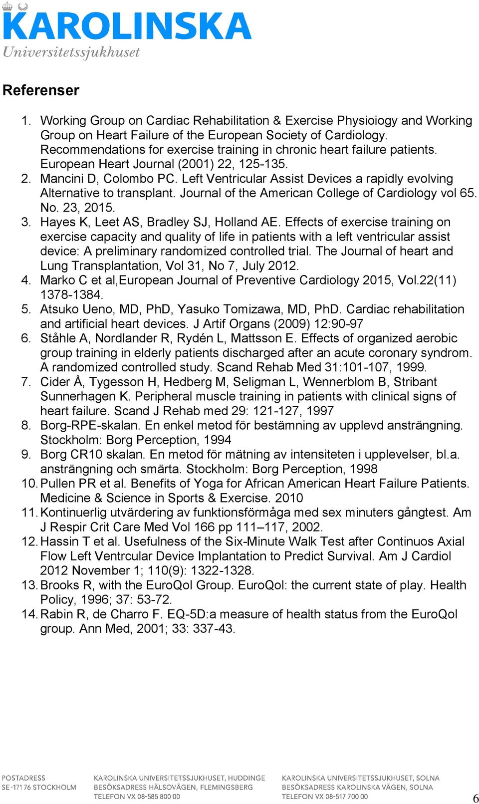 Left Ventricular Assist Devices a rapidly evolving Alternative to transplant. Journal of the American College of Cardiology vol 65. No. 23, 2015. 3. Hayes K, Leet AS, Bradley SJ, Holland AE.