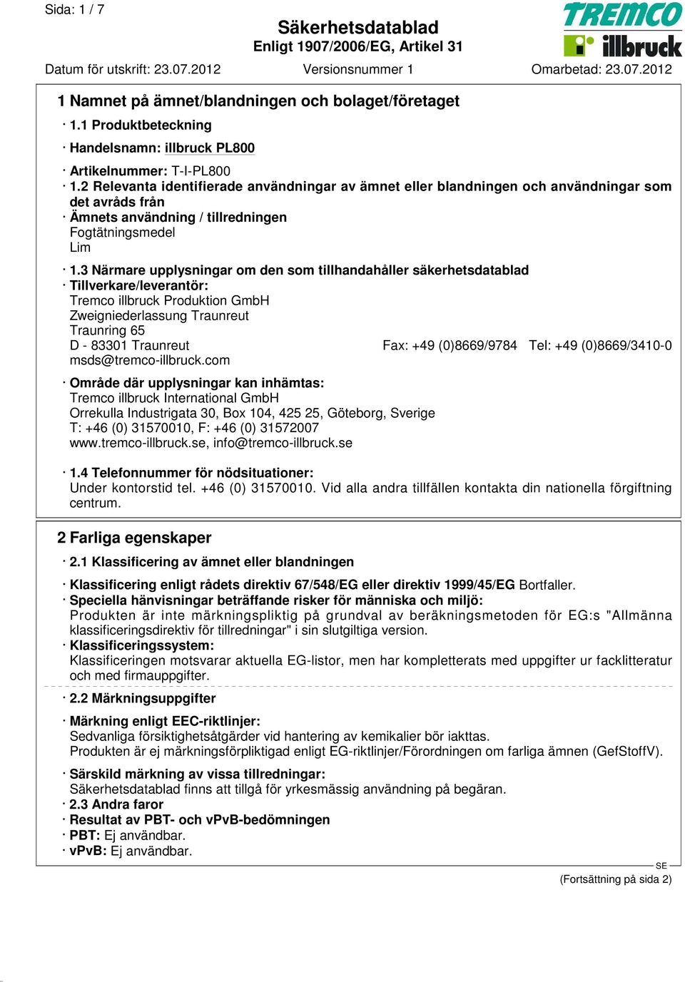 3 Närmare upplysningar om den som tillhandahåller säkerhetsdatablad Tillverkare/leverantör: Tremco illbruck Produktion GmbH Zweigniederlassung Traunreut Traunring 65 D - 83301 Traunreut Fax: +49