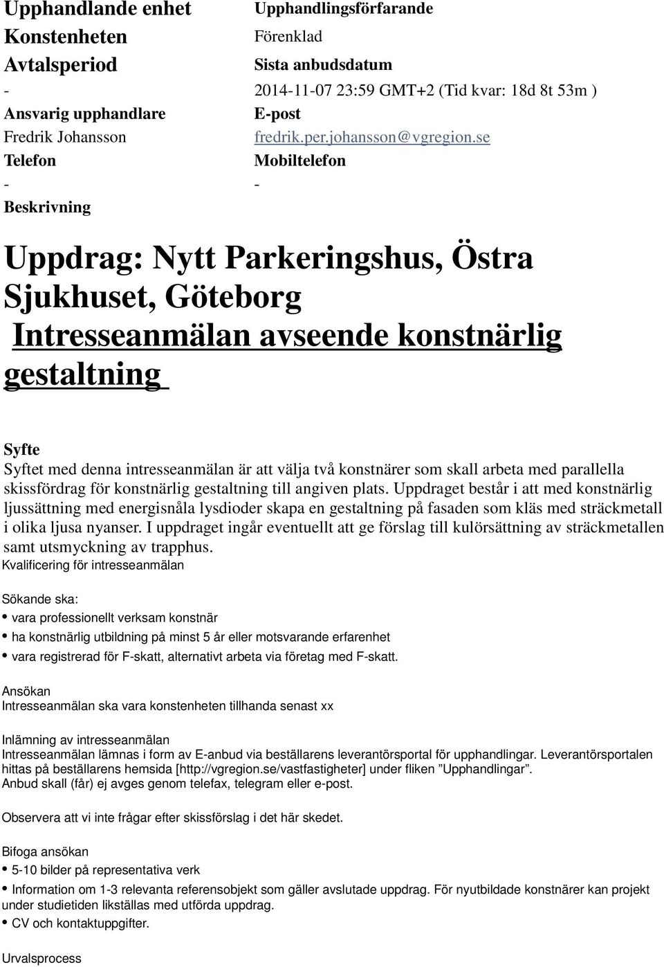 se Telefon Mobiltelefon - - Beskrivning Uppdrag: Nytt Parkeringshus, Östra Sjukhuset, Göteborg Intresseanmälan avseende konstnärlig gestaltning Syfte Syftet med denna intresseanmälan är att välja två