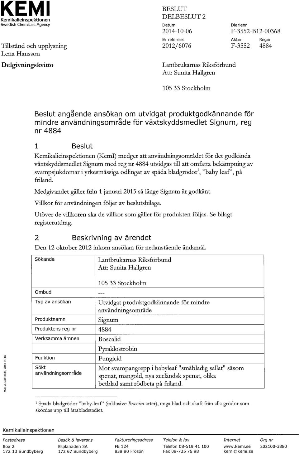 Kemikakeinspektionen (Kemi) medger att användningsområdet för det godkända växtskyddsmedlet Signum med reg nr 4884 utvidgas till att omfatta bekämpning av svampsjukdomar i yrkesmässiga odlingar av