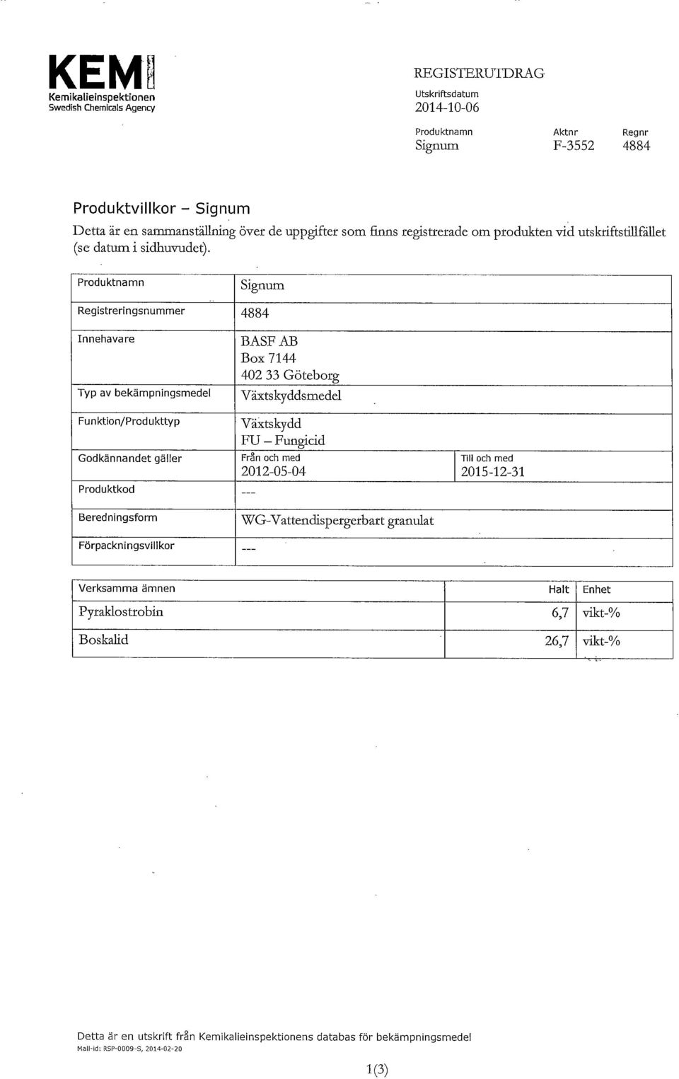 Produktnamn Signum Registreringsnummer 4884 Innehavare Typ av bekämpningsmedel BASF AB Box 7144 402 33 Göteborg Växtskyddsmedel Funktion/Produkttyp Växtskydd FU Fungicid Godkännandet