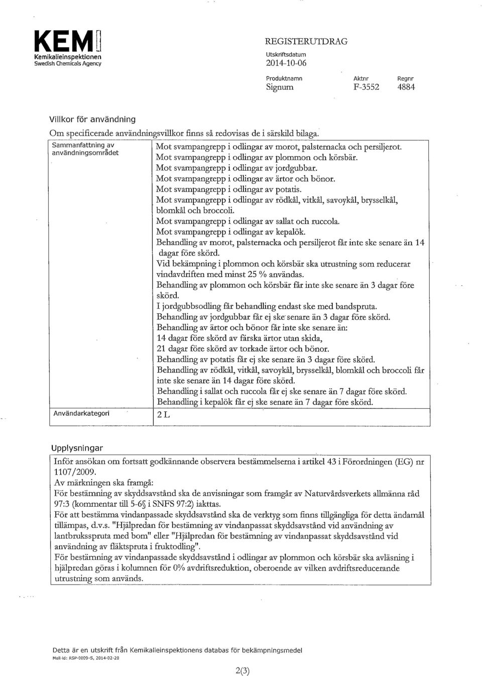 Mot svampangrepp i odlingar av jordgubbar. Mot svampangrepp i odlingar av ärtor och bönor. Mot svampangrepp i odlingar av potatis.