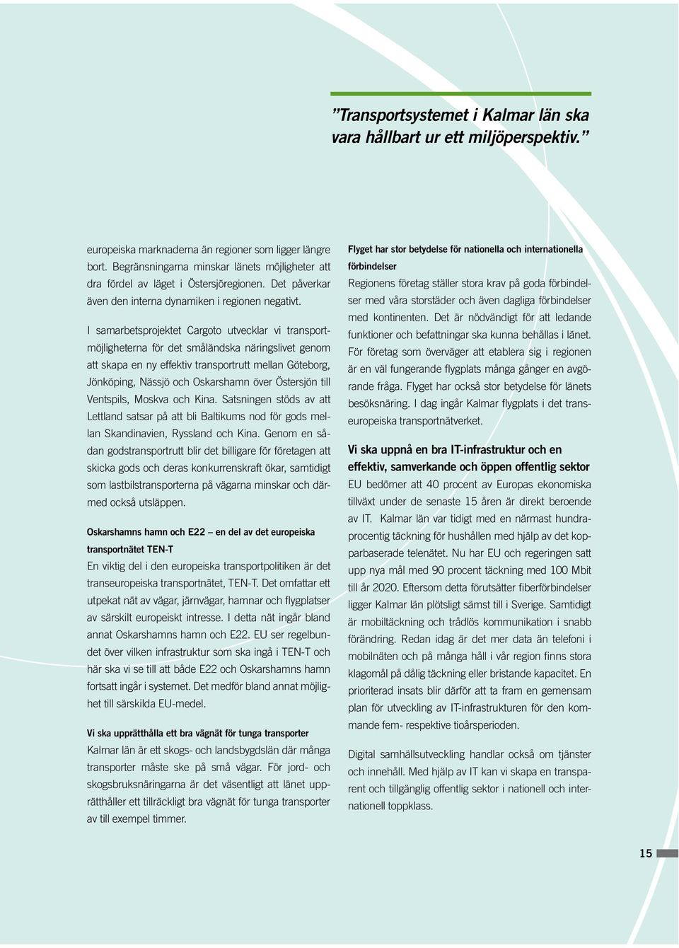 I samarbetsprojektet Cargoto utvecklar vi transportmöjligheterna för det småländska näringslivet genom att skapa en ny effektiv transportrutt mellan Göteborg, Jönköping, Nässjö och Oskarshamn över