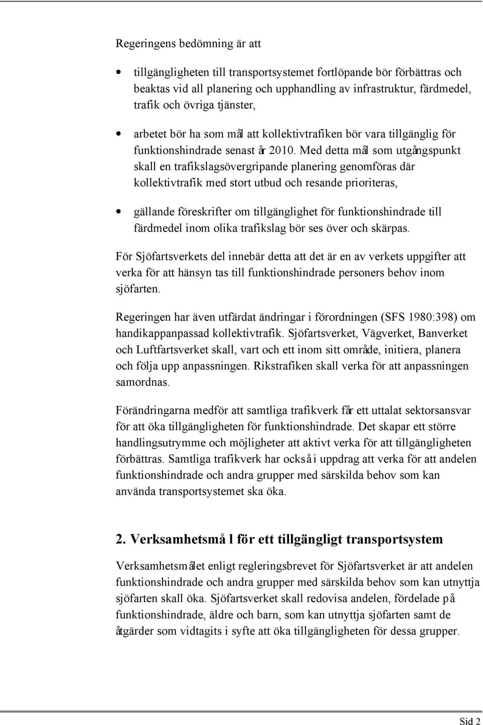 Med detta mål som utgångspunkt skall en trafikslagsövergripande planering genomföras där kollektivtrafik med stort utbud och resande prioriteras, gällande föreskrifter om tillgänglighet för