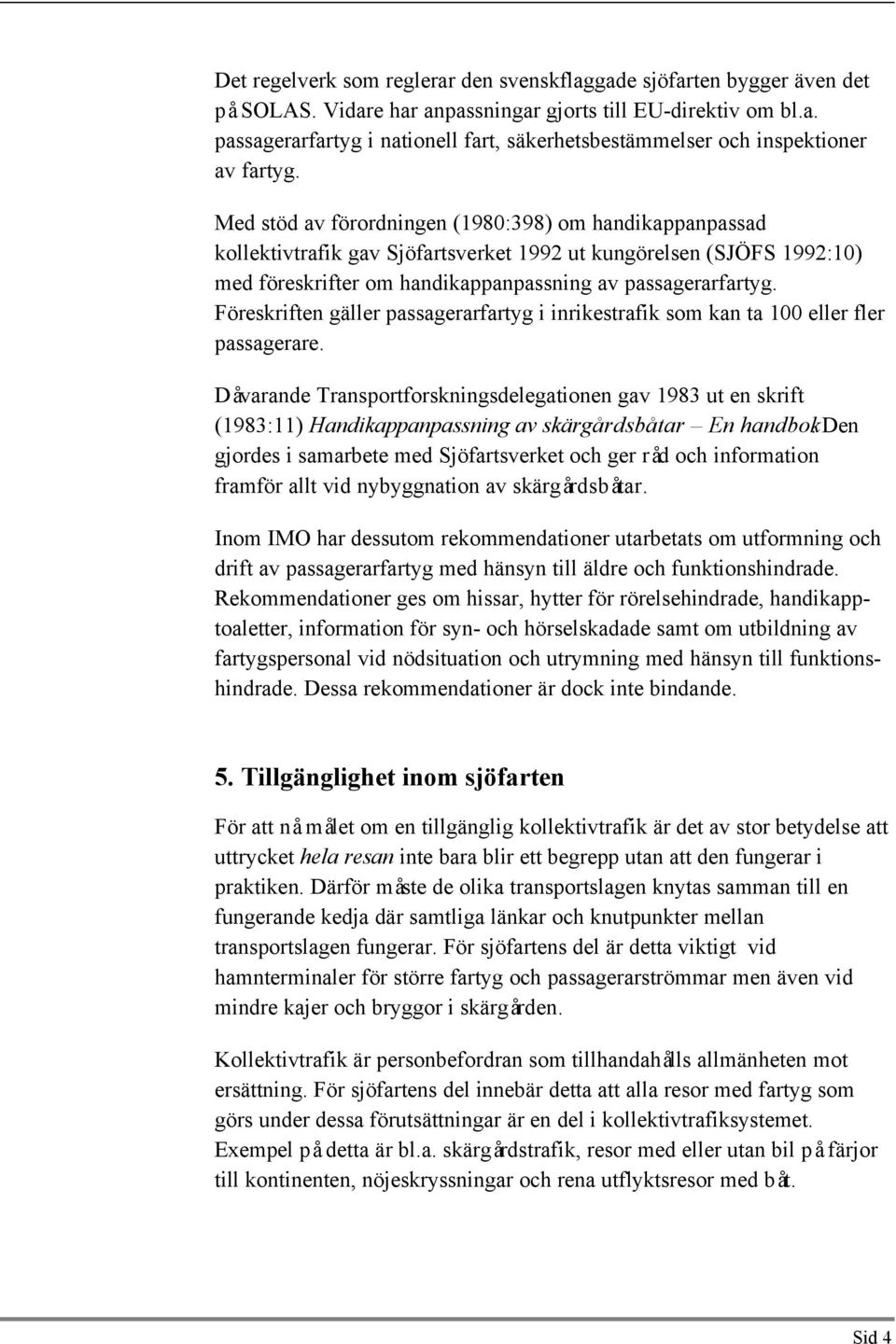 Föreskriften gäller passagerarfartyg i inrikestrafik som kan ta 100 eller fler passagerare.