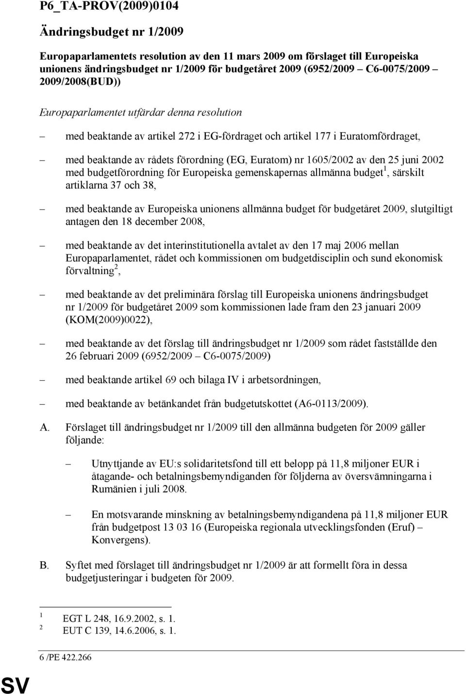 Euratom) nr 1605/2002 av den 25 juni 2002 med budgetförordning för Europeiska gemenskapernas allmänna budget 1, särskilt artiklarna 37 och 38, med beaktande av Europeiska unionens allmänna budget för