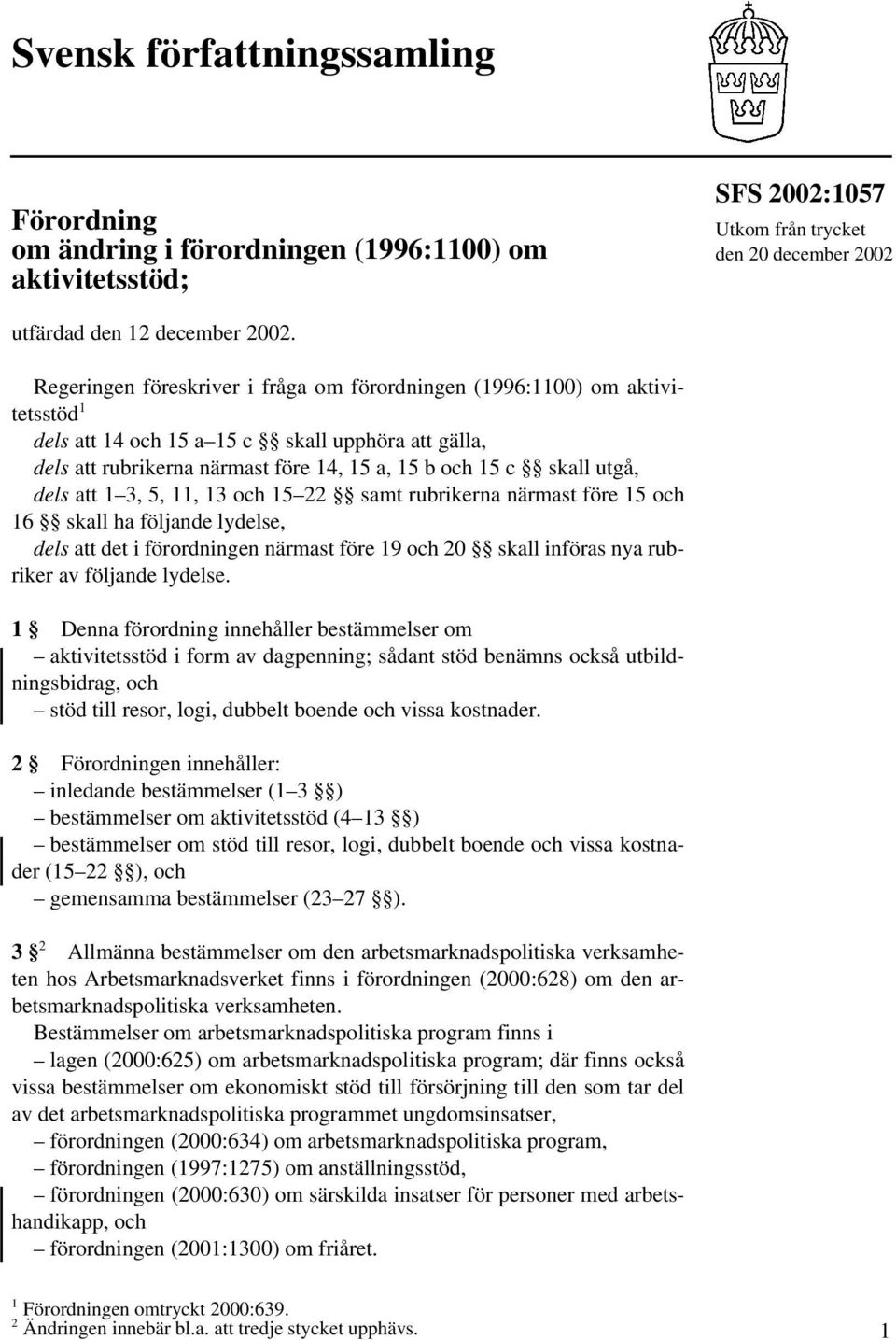 dels att 1 3, 5, 11, 13 och 15 22 samt rubrikerna närmast före 15 och 16 skall ha följande lydelse, dels att det i förordningen närmast före 19 och 20 skall införas nya rubriker av följande lydelse.