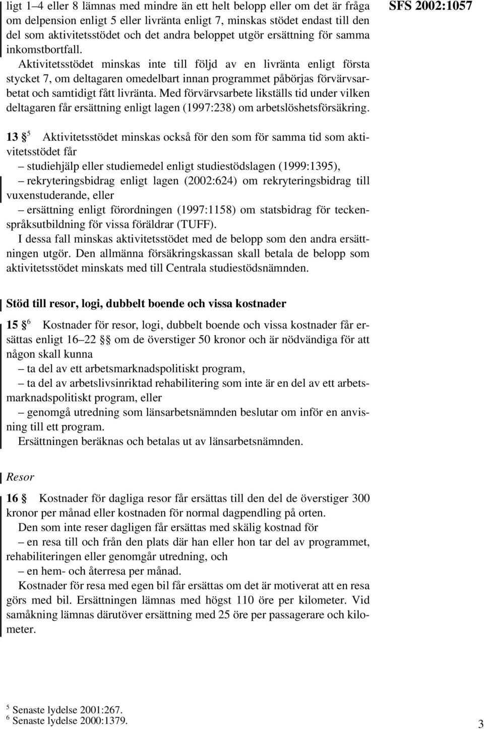 Aktivitetsstödet minskas inte till följd av en livränta enligt första stycket 7, om deltagaren omedelbart innan programmet påbörjas förvärvsarbetat och samtidigt fått livränta.