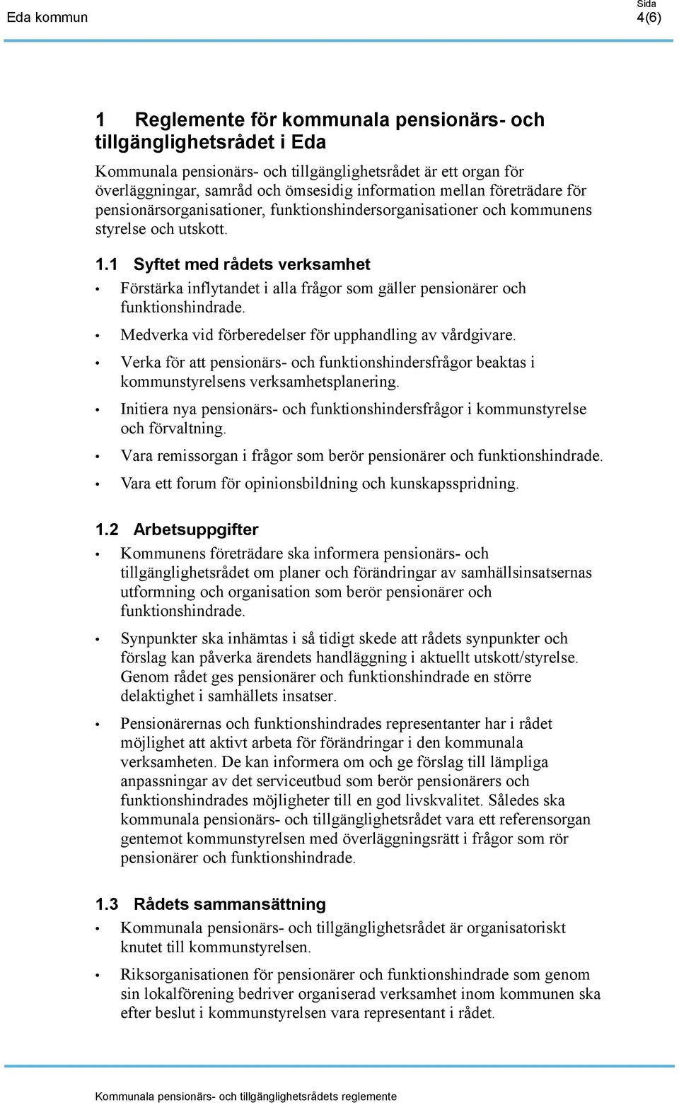 1 Syftet med rådets verksamhet Förstärka inflytandet i alla frågor som gäller pensionärer och funktionshindrade. Medverka vid förberedelser för upphandling av vårdgivare.