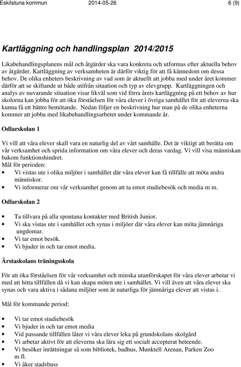 De olika enheters beskrivning av vad som är aktuellt att jobba med under året kommer därför att se skiftande ut både utifrån situation och typ av elevgrupp.