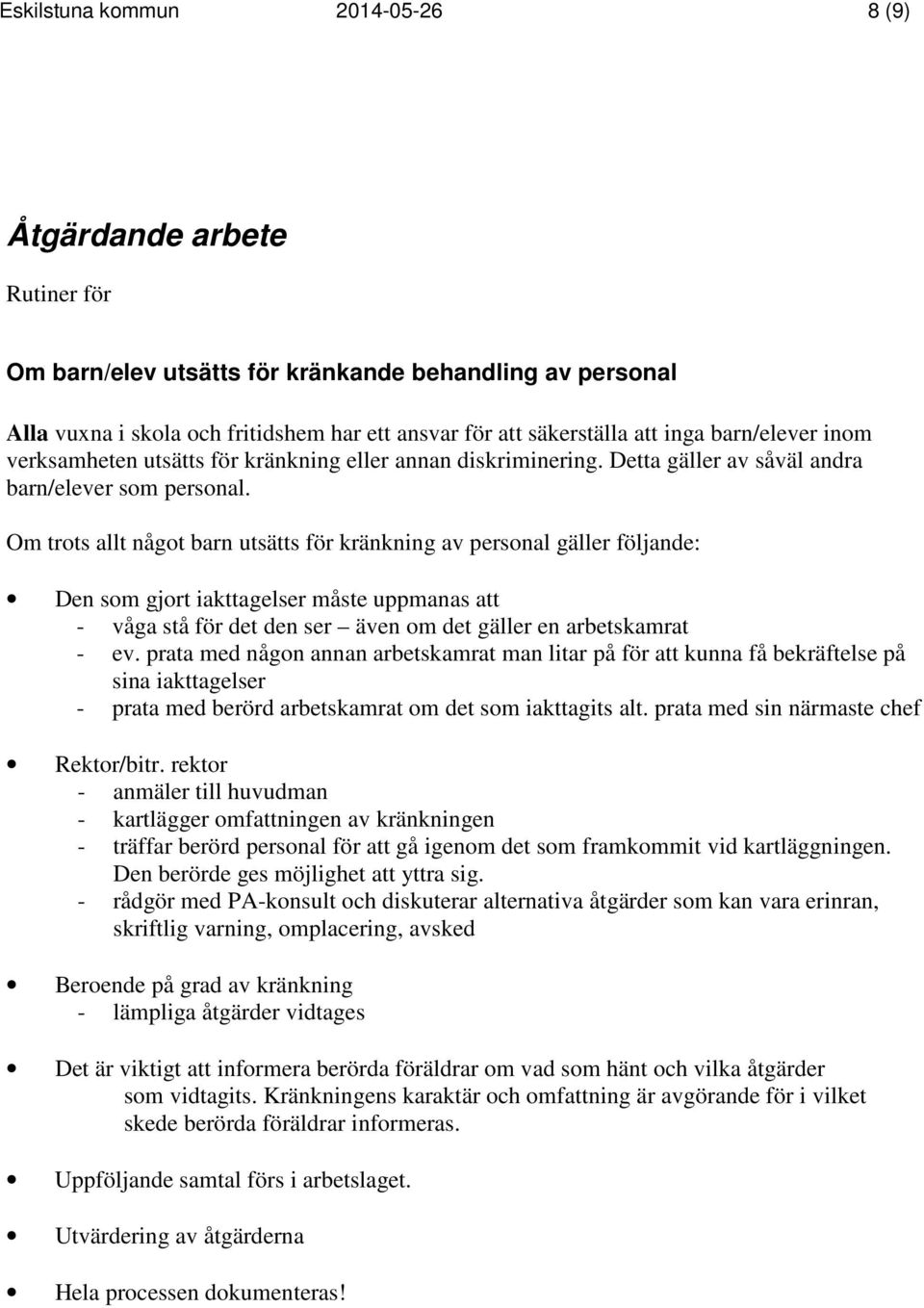 Om trots allt något barn utsätts för kränkning av personal gäller följande: Den som gjort iakttagelser måste uppmanas att - våga stå för det den ser även om det gäller en arbetskamrat - ev.