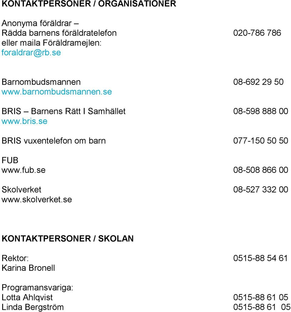 se BRIS vuxentelefon om barn 077-150 50 50 FUB www.fub.se 08-508 866 00 Skolverket 08-527 332 00 www.skolverket.