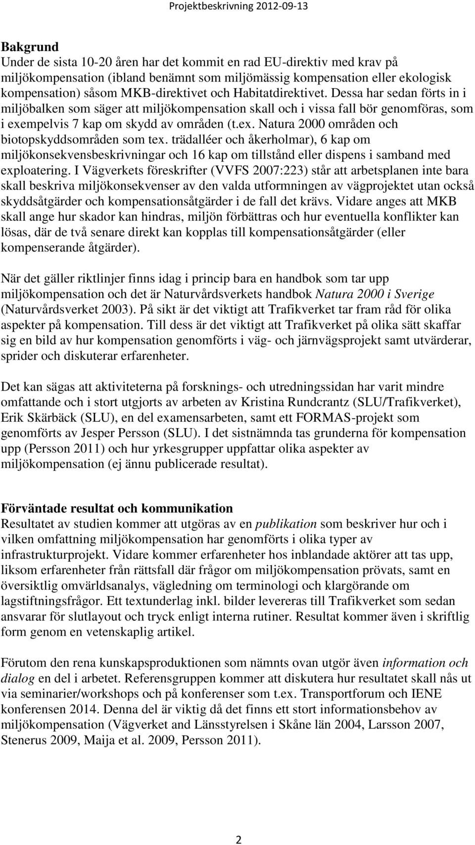 trädalléer och åkerholmar), 6 kap om miljökonsekvensbeskrivningar och 16 kap om tillstånd eller dispens i samband med exploatering.