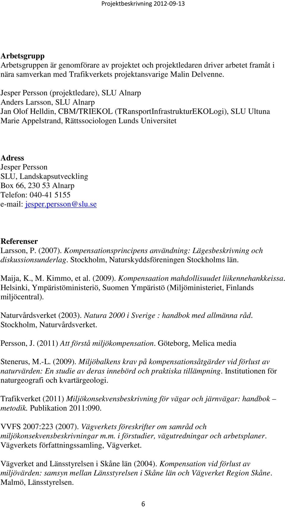 Adress Jesper Persson SLU, Landskapsutveckling Box 66, 230 53 Alnarp Telefon: 040-41 5155 e-mail: jesper.persson@slu.se Referenser Larsson, P. (2007).