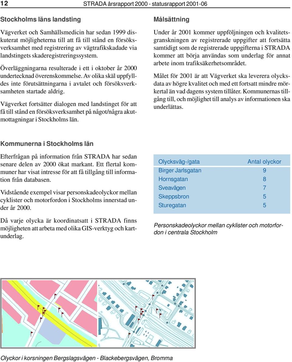Av olika skäl uppfylldes inte förutsättningarna i avtalet och försöksverksamheten startade aldrig.