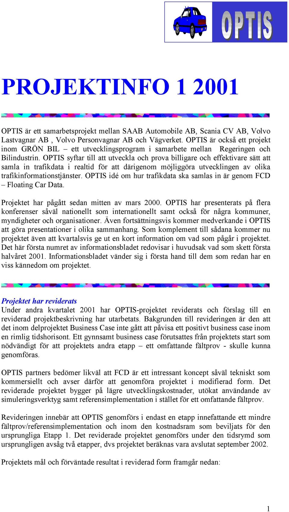OPTIS syftar till att utveckla och prova billigare och effektivare sätt att samla in trafikdata i realtid för att därigenom möjliggöra utvecklingen av olika trafikinformationstjänster.