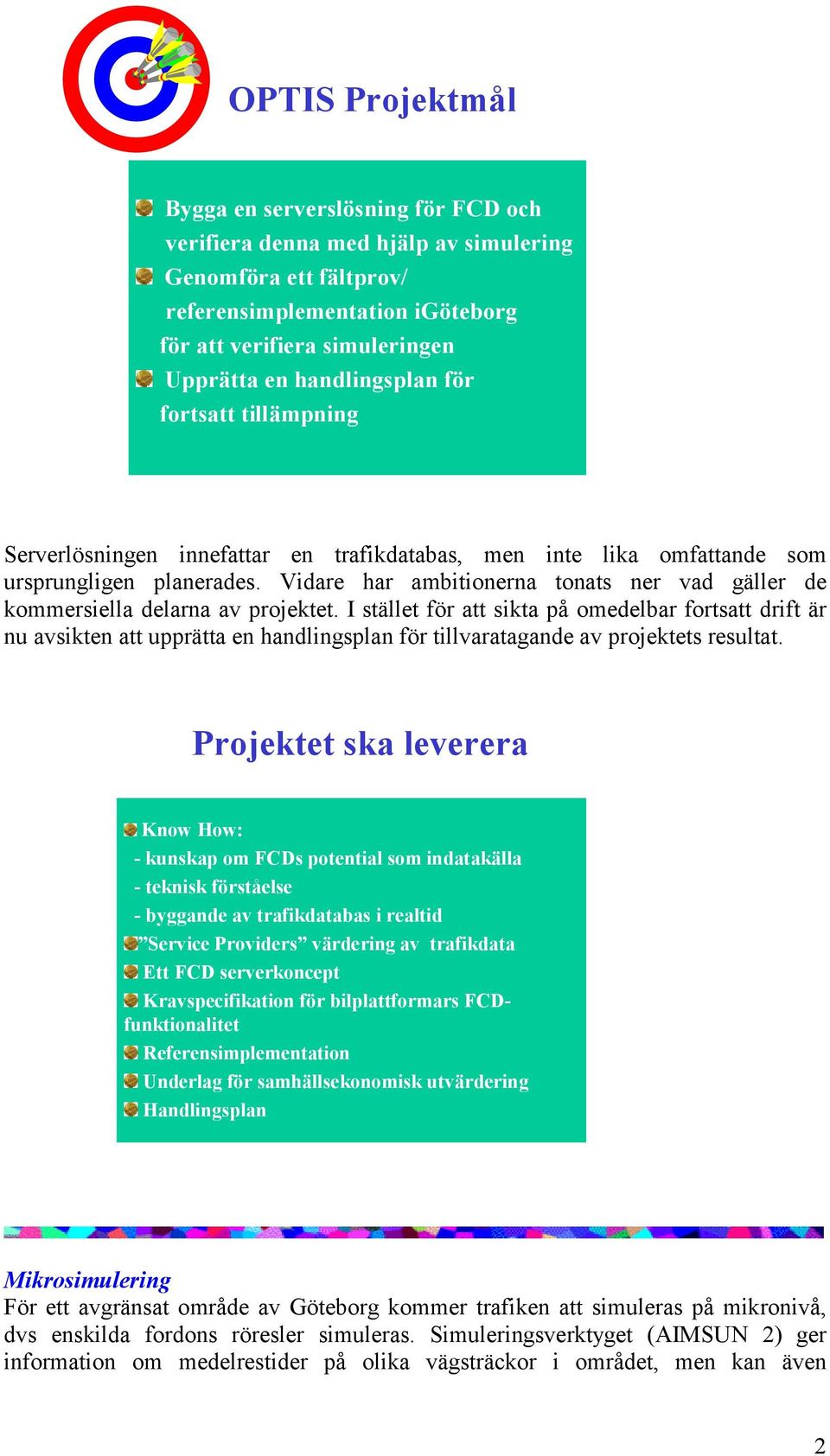 Vidare har ambitionerna tonats ner vad gäller de kommersiella delarna av projektet.