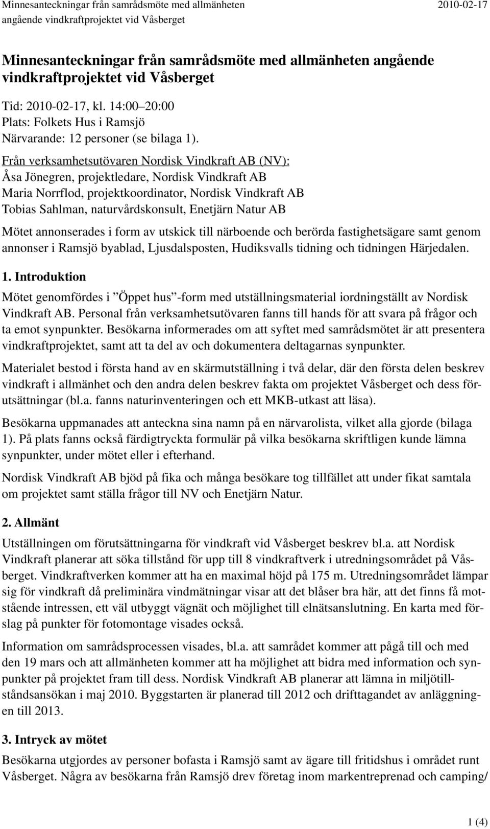 Från verksamhetsutövaren Nordisk Vindkraft AB (NV): Åsa Jönegren, projektledare, Nordisk Vindkraft AB Maria Norrflod, projektkoordinator, Nordisk Vindkraft AB Tobias Sahlman, naturvårdskonsult,