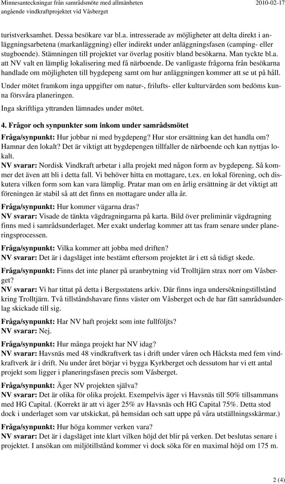 De vanligaste frågorna från besökarna handlade om möjligheten till bygdepeng samt om hur anläggningen kommer att se ut på håll.