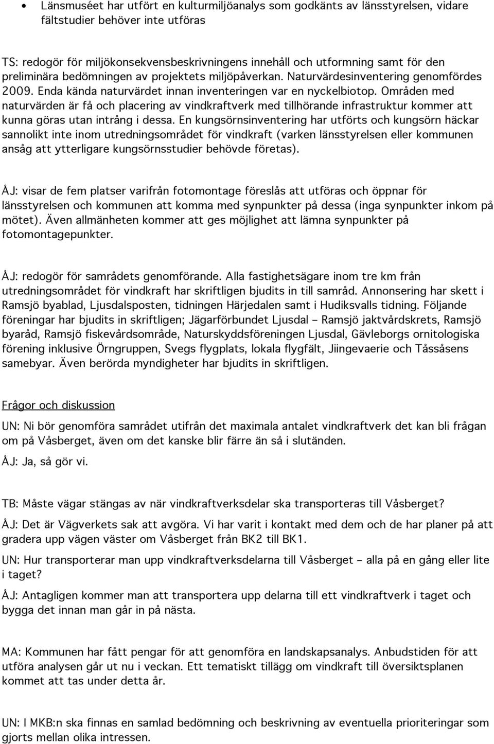 Områden med naturvärden är få och placering av vindkraftverk med tillhörande infrastruktur kommer att kunna göras utan intrång i dessa.