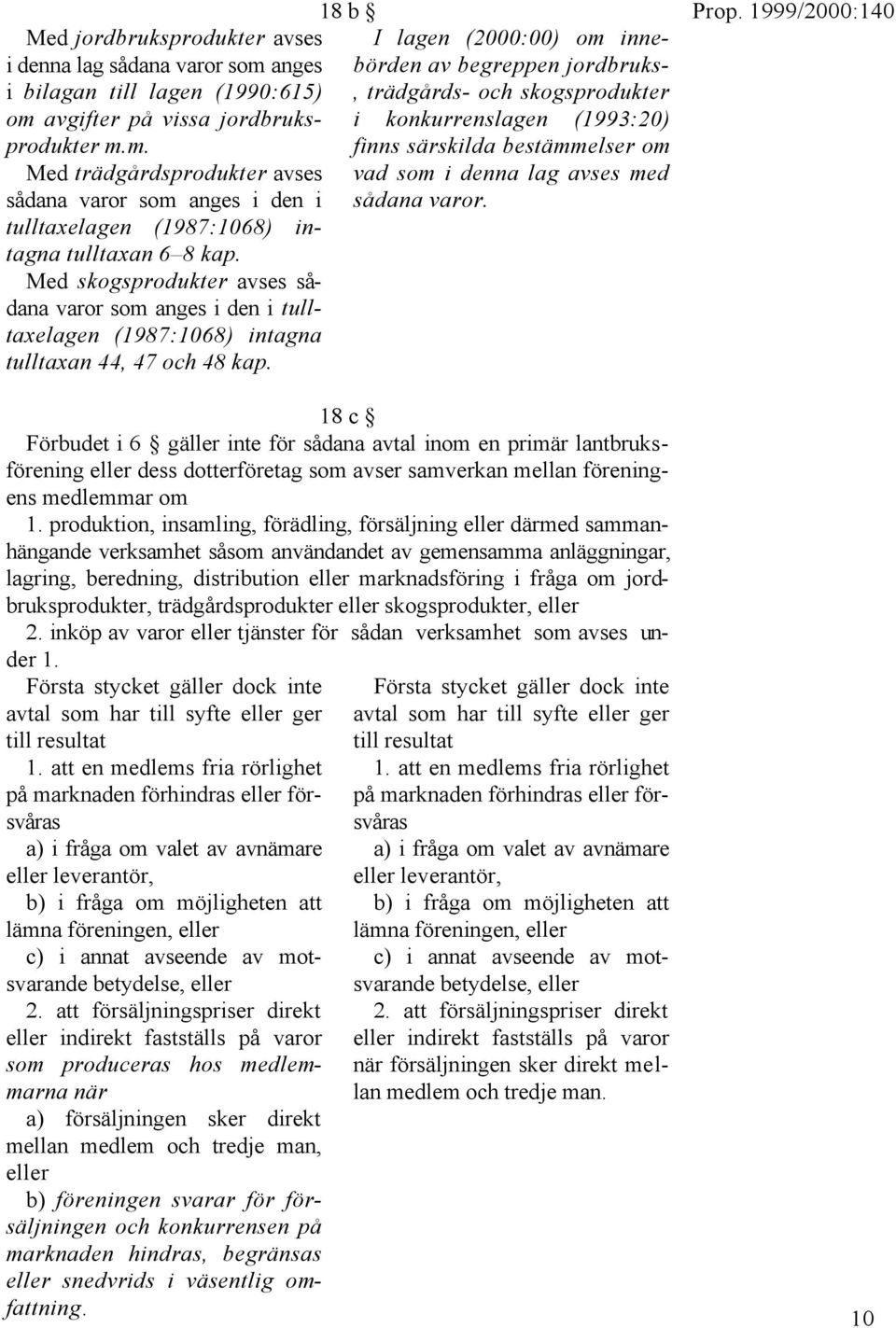 18 b I lagen (2000:00) om innebörden av begreppen jordbruks-, trädgårds- och skogsprodukter i konkurrenslagen (1993:20) finns särskilda bestämmelser om vad som i denna lag avses med sådana varor.