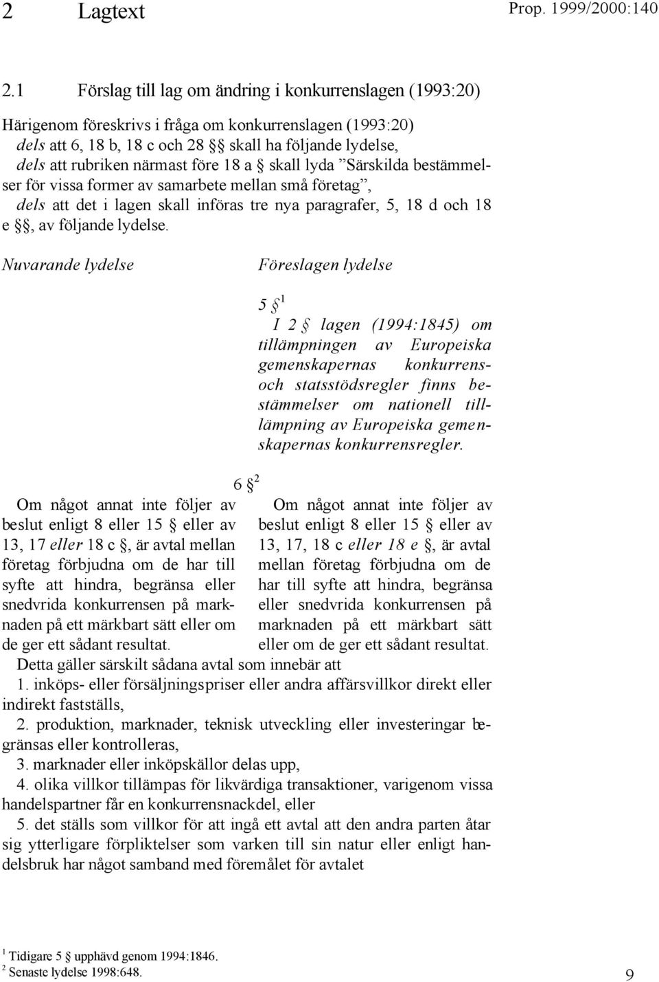 före 18 a skall lyda Särskilda bestämmelser för vissa former av samarbete mellan små företag, dels att det i lagen skall införas tre nya paragrafer, 5, 18 d och 18 e, av följande lydelse.