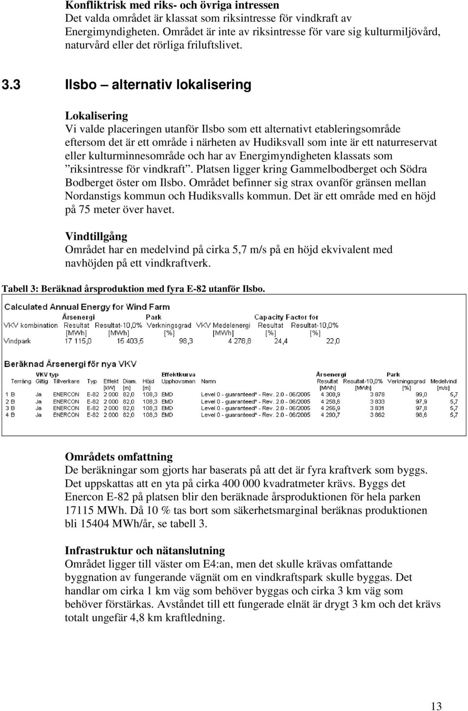 3 Ilsbo alternativ lokalisering Lokalisering Vi valde placeringen utanför Ilsbo som ett alternativt etableringsområde eftersom det är ett område i närheten av Hudiksvall som inte är ett naturreservat