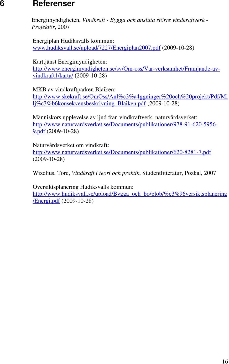 se/omoss/anl%c3%a4ggninger%20och%20projekt/pdf/mi lj%c3%b6konsekvensbeskrivning_blaiken.pdf (2009-10-28) Människors upplevelse av ljud från vindkraftverk, naturvårdsverket: http://www.