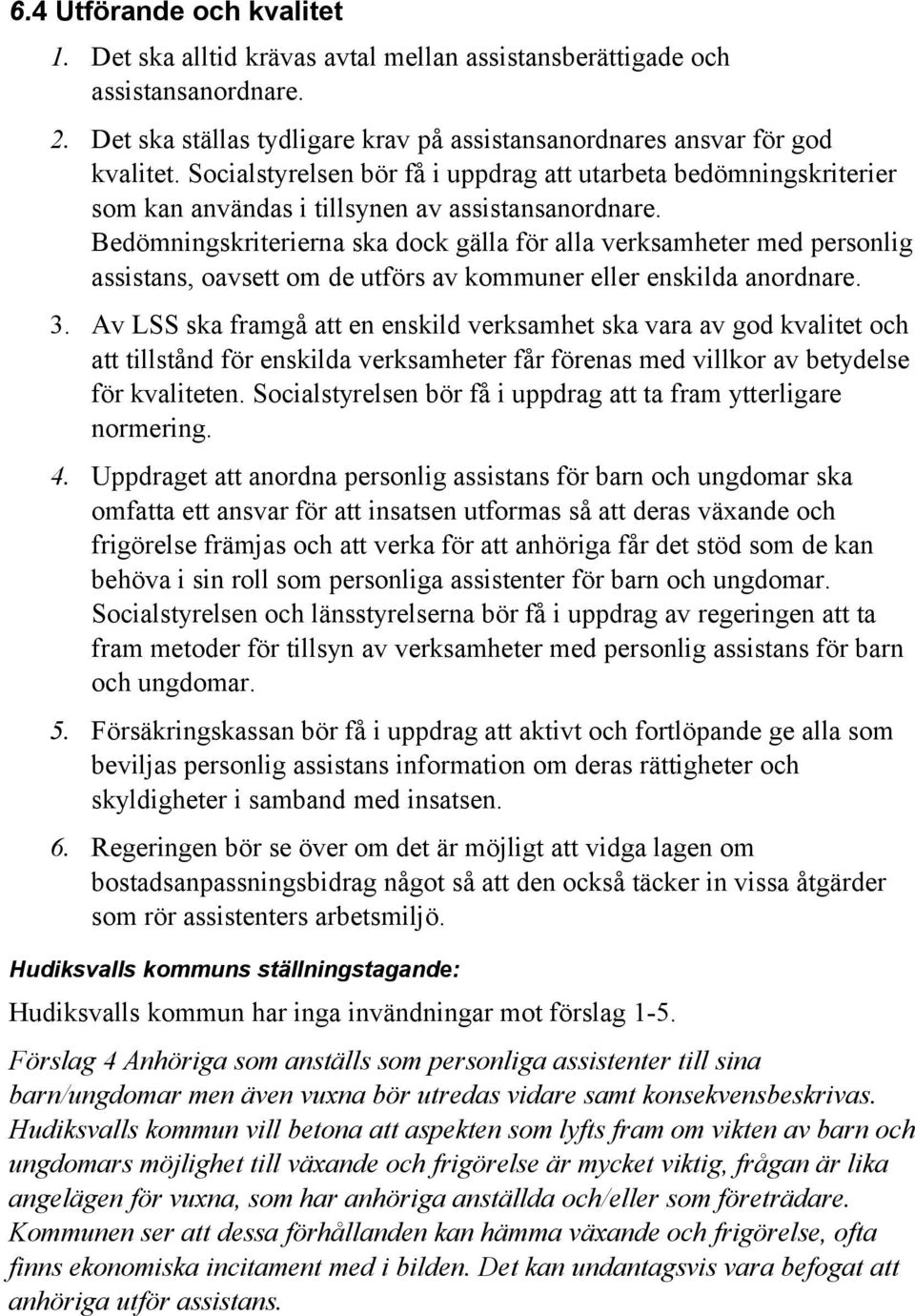 Bedömningskriterierna ska dock gälla för alla verksamheter med personlig assistans, oavsett om de utförs av kommuner eller enskilda anordnare. 3.