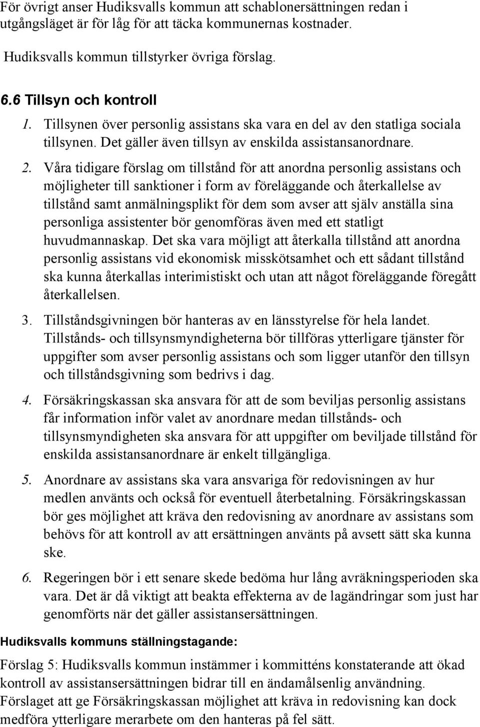 Våra tidigare förslag om tillstånd för att anordna personlig assistans och möjligheter till sanktioner i form av föreläggande och återkallelse av tillstånd samt anmälningsplikt för dem som avser att