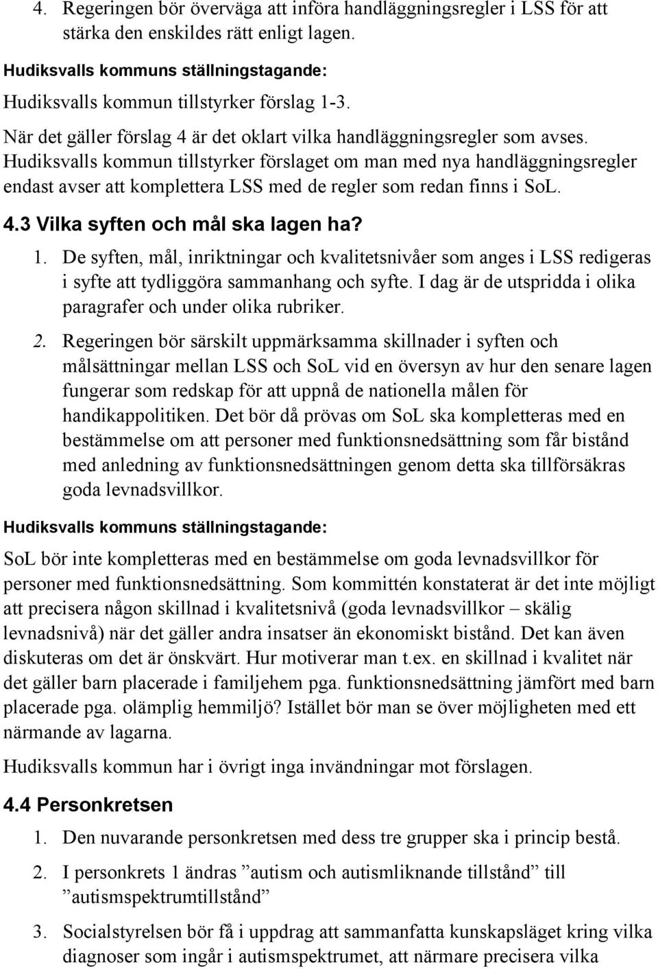 Hudiksvalls kommun tillstyrker förslaget om man med nya handläggningsregler endast avser att komplettera LSS med de regler som redan finns i SoL. 4.3 Vilka syften och mål ska lagen ha? 1.