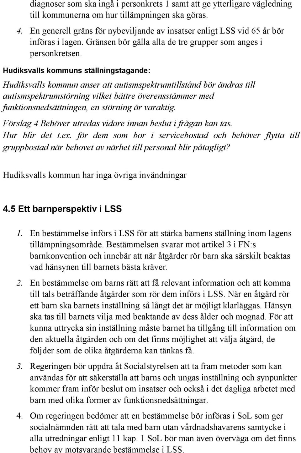 Hudiksvalls kommun anser att autismspektrumtillstånd bör ändras till autismspektrumstörning vilket bättre överensstämmer med funktionsnedsättningen, en störning är varaktig.