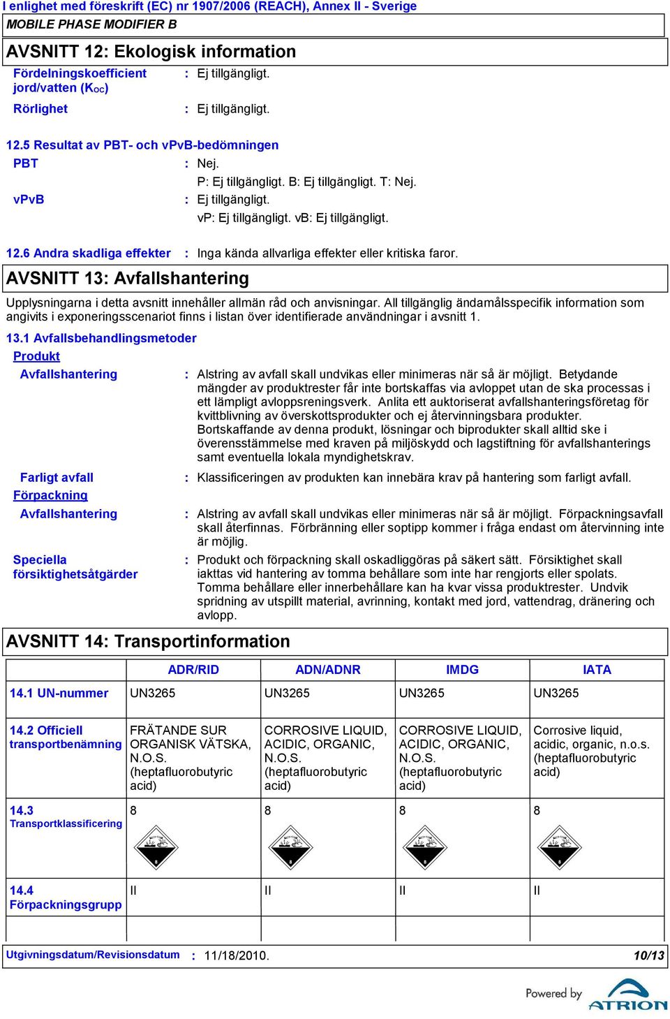 All tillgänglig ändamålsspecifik information som angivits i exponeringsscenariot finns i listan över identifierade användningar i avsnitt 1. 13.